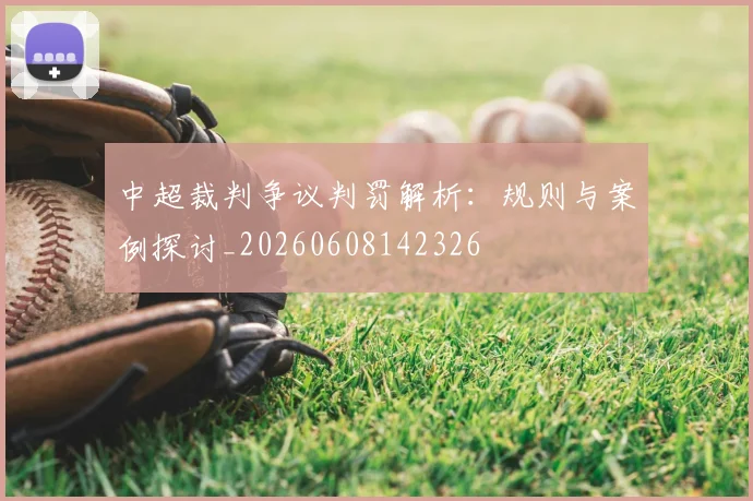 中超裁判争议判罚解析：规则与案例探讨_20260608142326