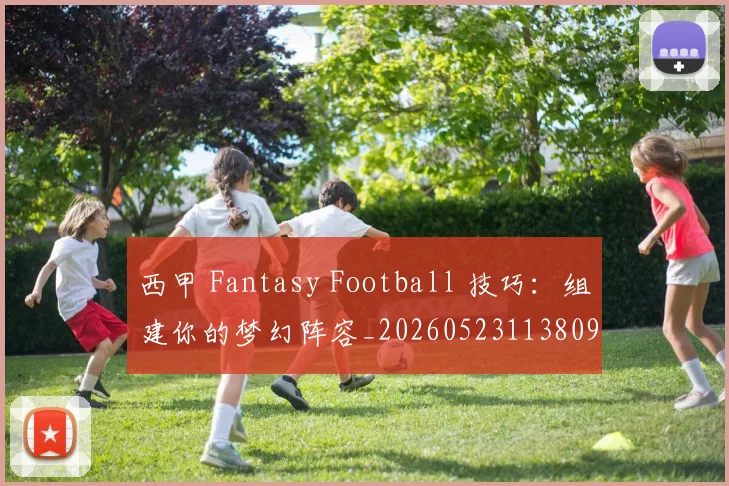 西甲 Fantasy Football 技巧:组建你的梦幻阵容_20260523113809
