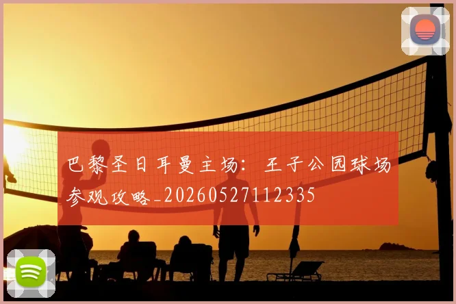 巴黎圣日耳曼主场：王子公园球场参观攻略_20260527112335