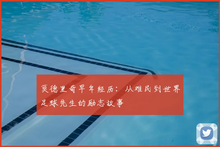 莫德里奇早年经历:从难民到世界足球先生的励志故事