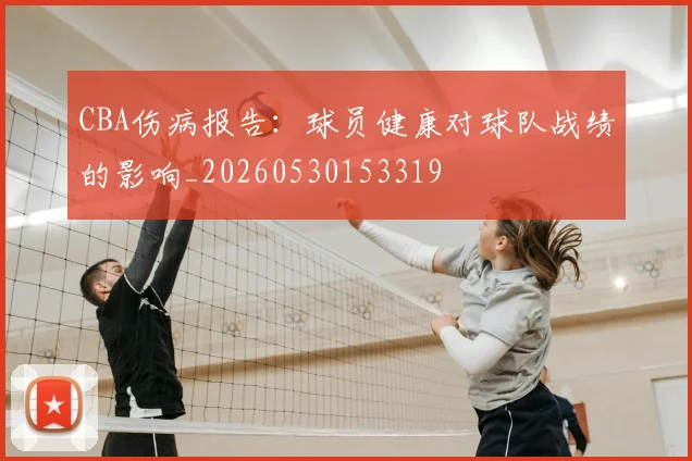 CBA伤病报告：球员健康对球队战绩的影响_20260530153319